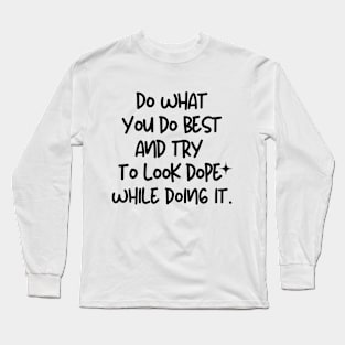 That's the way to do it. Long Sleeve T-Shirt